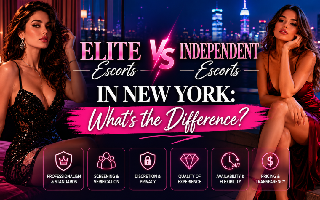 Elite Escorts vs Independent Escorts in New York: What’s the Difference?